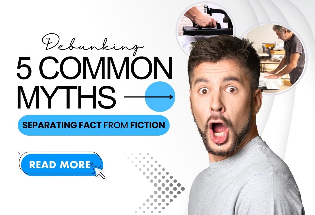 Debunking 5 Common Myths About DTF Printing: Separating Fact from Fiction